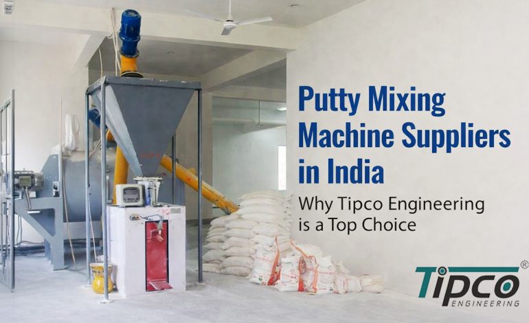 Putty Mixing Machine Suppliers in India: Why Tipco Engineering is a Top Choice