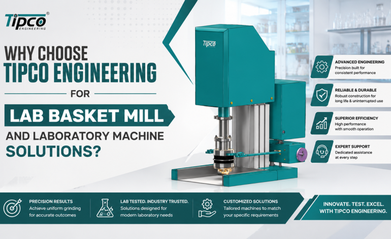 Why Choose Tipco Engineering for Lab Basket Mill and Laboratory Machine Solutions
